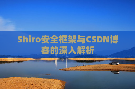 Shiro安全框架与CSDN博客的深入解析